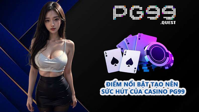 Điểm nổi bật tạo nên sức hút của Casino PG99