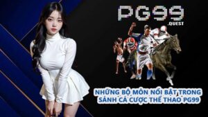 Những bộ môn nổi bật trong sảnh cá cược thể thao PG99