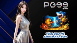 Tổng quan về sảnh bắn cá PG99